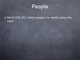 People
Peru’s (48) 27.1 million people live mostly along the
coast.
 