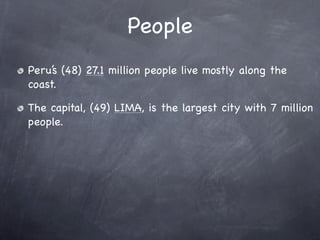 People
Peru’s (48) 27.1 million people live mostly along the
coast.

The capital, (49) LIMA, is the largest city with 7 million
people.
 