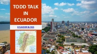 TODD TALK
IN
ECUADOR
ECUADOR BLOGS
 