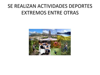 SE REALIZAN ACTIVIDADES DEPORTES
EXTREMOS ENTRE OTRAS
 