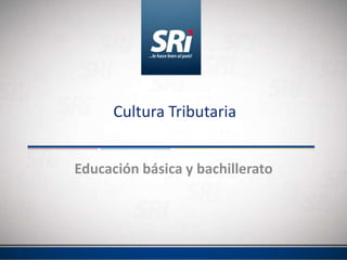 Educación básica y bachillerato
Cultura Tributaria
 
