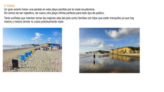 4- Canoa
Un gran acierto hacer una parada en esta playa perdida por la costa ecuatoriana.
Sin ánimo de ser repetitivo, de ...