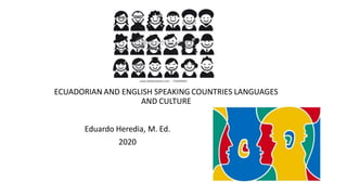 ECUADORIAN AND ENGLISH SPEAKING COUNTRIES LANGUAGES
AND CULTURE
Eduardo Heredia, M. Ed.
2020
 