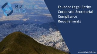 How to Form a
Company in
New Zealand?
www.bizlatinhub.com
www.bizlatinhub.com
Ecuador Legal Entity
Corporate Secretarial
Compliance
Requirements
 