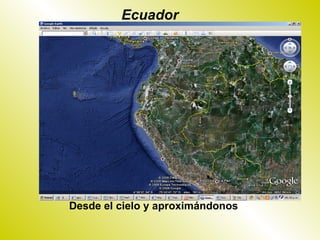 Ecuador




Desde el cielo y aproximándonos
 