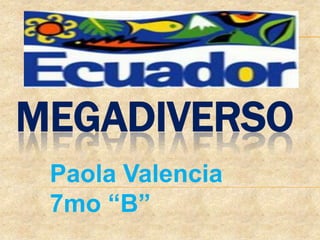 MEGADIVERSO
Paola Valencia
7mo “B”
 