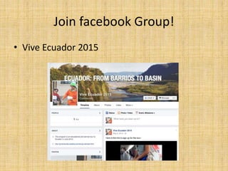 Join facebook Group!
• Vive Ecuador 2015
 