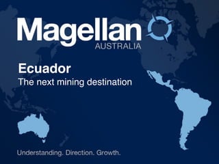 Ecuador 
The next mining destination 
 
 