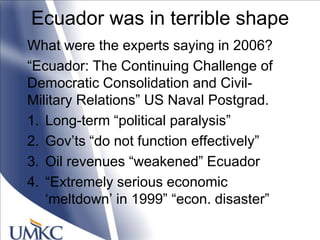 Ecuador was in terrible shape
What were the experts saying in 2006?
―Ecuador: The Continuing Challenge of
Democratic Conso...