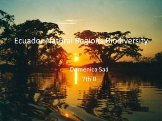 Ecuador Natural Regions Biodiversity 
Doménica Saá 
7th B 
 