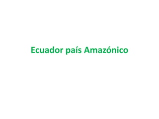 Ecuador país Amazónico
 