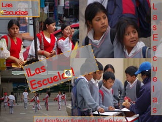 Las Escuelas ¡Las Escuelas! Las Escuelas.Las Escuelas.Las Escuelas.Las Escuelas Las Escue l as