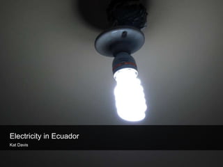 Electricity in Ecuador Kat Davis 