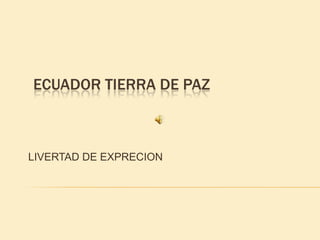 ECUADOR TIERRA DE PAZ LIVERTAD DE EXPRECION 