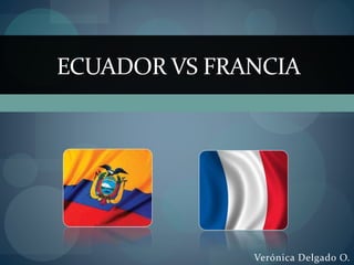 Verónica Delgado O.
ECUADOR VS FRANCIA
 