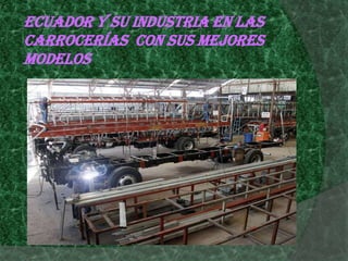 Ecuador y su industria en las
carrocerías con sus mejores
modelos
 