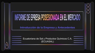Introducción de la Empresa y Antecedentes
Ecuatoriana de Sal y Productos Químicos C.A.
(ECUASAL)
 
