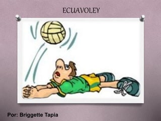 ECUAVOLEY
Por: Briggette Tapia
 