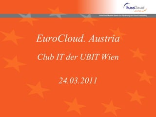 EuroCloud.Austria Verein zur Förderung von Cloud Computing




EuroCloud. Austria
Club IT der UBIT Wien

     24.03.2011
 