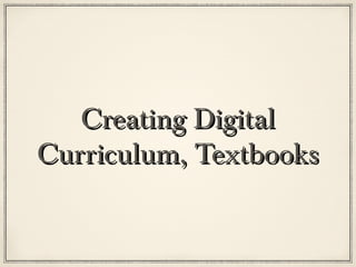 Creating Digital
Curriculum, Textbooks
 
