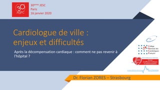 Cardiologue de ville :
enjeux et difficultés
Après la décompensation cardiaque : comment ne pas revenir à
l'hôpital ?
Dr. ...