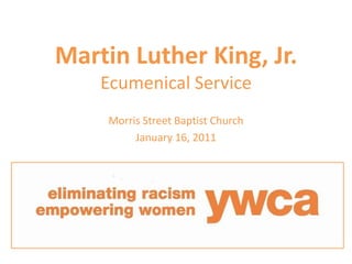 Martin Luther King, Jr.Ecumenical Service Morris Street Baptist Church January 16, 2011 