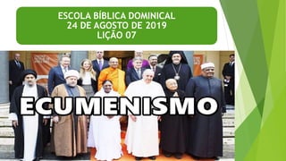 ESCOLA BÍBLICA DOMINICAL
24 DE AGOSTO DE 2019
LIÇÃO 07
 