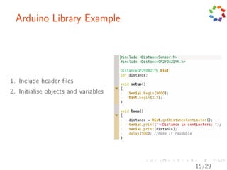 Arduino Library Example




1. Include header ﬁles
2. Initialise objects and variables




                                      15/29
 