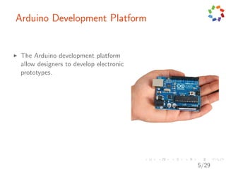 Arduino Development Platform


 The Arduino development platform
 allow designers to develop electronic
 prototypes.




                                         5/29
 