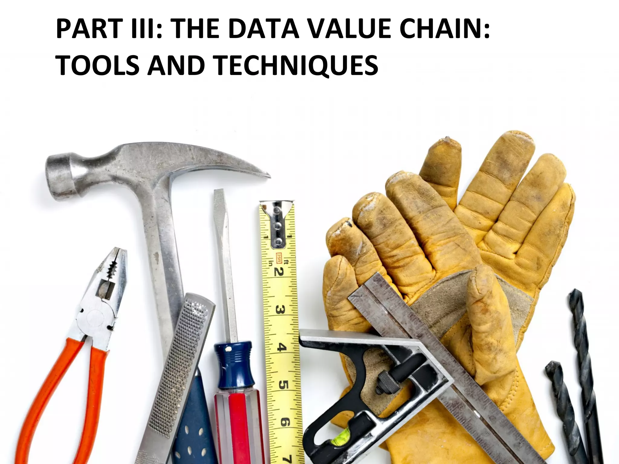 PART	III:	THE	DATA	VALUE	CHAIN:		
TOOLS	AND	TECHNIQUES	
 