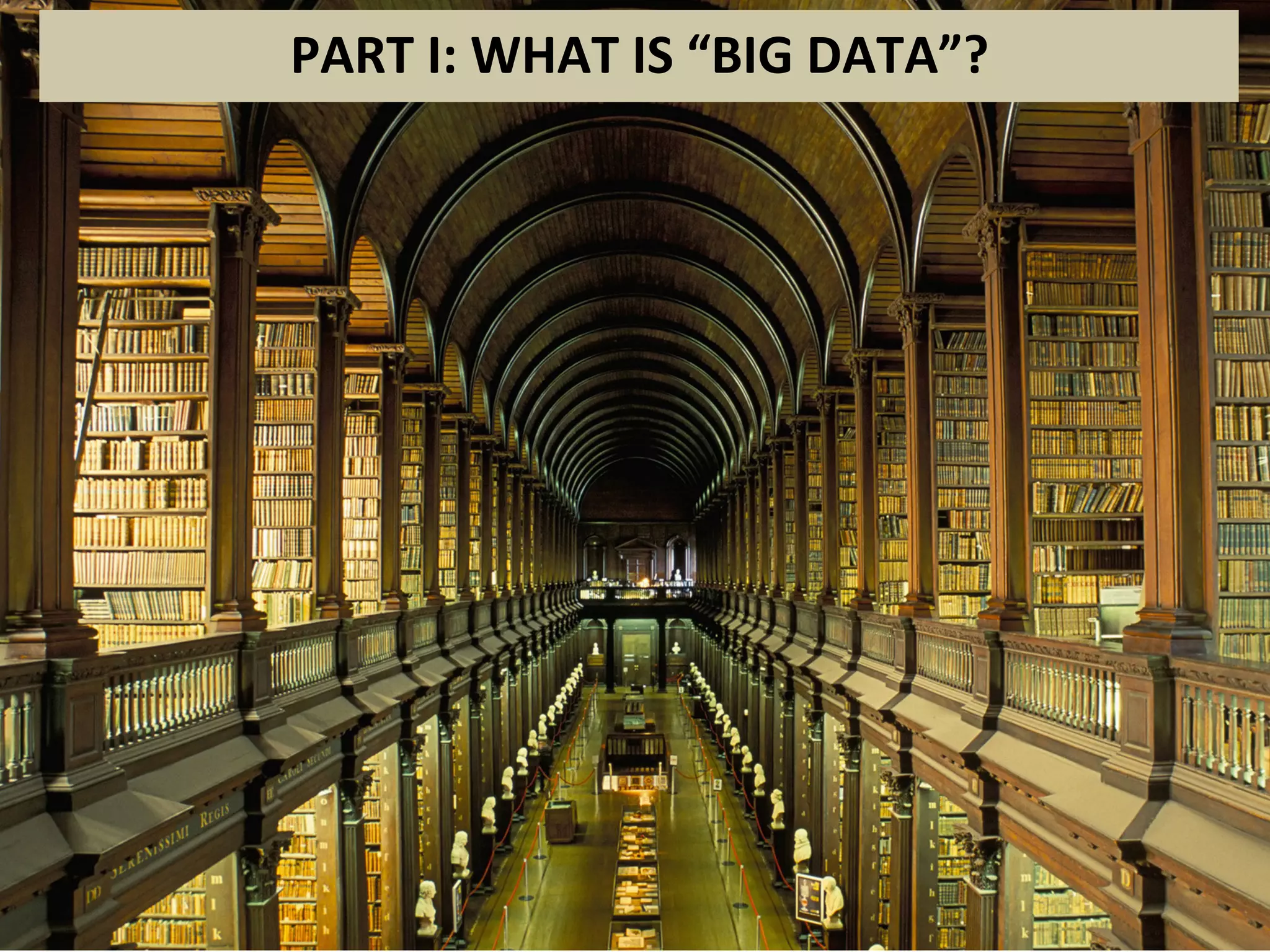 PART	I:	WHAT	IS	“BIG	DATA”?	
 