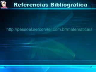 Referencias Bibliográfica http://pessoal.sercomtel.com.br/matematica/alegria/fibonacci/seqfib1.htm 