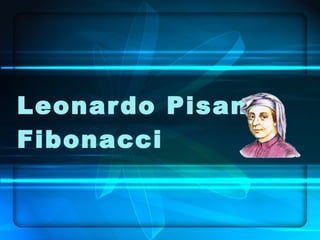 Leonardo Pisano Fibonacci 