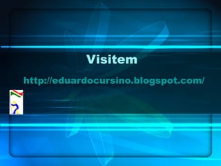 Visitem  http://eduardocursino.blogspot.com/   
