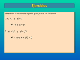 Determinar la ecuación de segundo grado, dadas  sus soluciones  x1 =1  y  x2=-5  X 2  -4   x -5   = 0 2.  x1 =3/2  y  x2=1/3 X 2  -  11/6  x + 1/2   = 0  