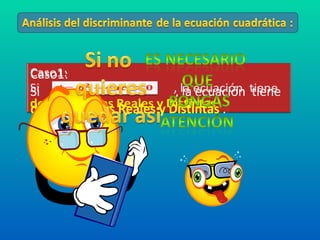 Caso1:  Si  , la ecuación  tiene  dos soluciones Reales y Distintas  . 