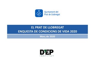 ECV DEL PRAT DE LLOBREGAT 2020
EL PRAT DE LLOBREGAT
ENQUESTA DE CONDICIONS DE VIDA 2020
Març de 2020
 