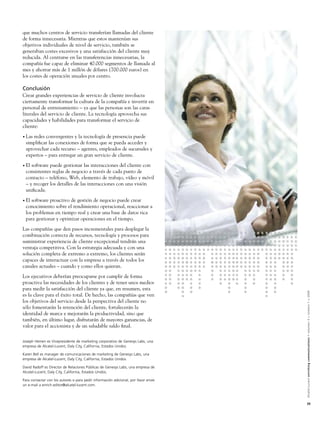 que muchos centros de servicio transferían llamadas del cliente
de forma innecesaria. Mientras que estos mantenían sus
objetivos individuales de nivel de servicio, también se
generaban costes excesivos y una satisfacción del cliente muy
reducida. Al centrarse en las transferencias innecesarias, la
compañía fue capaz de eliminar 40.000 segmentos de llamada al
mes y ahorrar más de 1 millón de dólares (700.000 euros) en
los costes de operación anuales por centro.

Conclusión
Crear grandes experiencias de servicio de cliente involucra
ciertamente transformar la cultura de la compañía e invertir en
personal de entrenamiento – ya que las personas son las caras
literales del servicio de cliente. La tecnología aprovecha sus
capacidades y habilidades para transformar el servicio de
cliente:
• Las redes convergentes y la tecnología de presencia puede
  simpliﬁcar las conexiones de forma que se pueda acceder y
  aprovechar cada recurso – agentes, empleados de sucursales y
  expertos – para entregar un gran servicio de cliente.
• El software puede gestionar las interacciones del cliente con
  consistentes reglas de negocio a través de cada punto de
  contacto – teléfono, Web, elemento de trabajo, vídeo y móvil
  – y recoger los detalles de las interacciones con una visión
  uniﬁcada.
• El software proactivo de gestión de negocio puede crear
  conocimiento sobre el rendimiento operacional, reaccionar a
  los problemas en tiempo real y crear una base de datos rica
  para gestionar y optimizar operaciones en el tiempo.
Las compañías que den pasos incrementales para desplegar la
combinación correcta de recursos, tecnología y procesos para
suministrar experiencia de cliente excepcional tendrán una
ventaja competitiva. Con la estrategia adecuada y con una
solución completa de extremo a extremo, los clientes serán
capaces de interactuar con la empresa a través de todos los
canales actuales – cuando y como ellos quieran.
Los ejecutivos deberían preocuparse por cumplir de forma
proactiva las necesidades de los clientes y de tener unos medios
para medir la satisfacción del cliente ya que, en resumen, esta


                                                                                     Alcatel-Lucent enriching communications > volumen 3 > número 1 > 2009
es la clave para el éxito total. De hecho, las compañías que ven
los objetivos del servicio desde la perspectiva del cliente no
sólo fomentarán la retención del cliente, fortalecerán la
identidad de marca y mejorarán la productividad, sino que
también, en último lugar, disfrutarán de mayores ganancias, de
valor para el accionista y de un saludable saldo ﬁnal.

Joseph Heinen es Vicepresidente de marketing corporativo de Genesys Labs, una
empresa de Alcatel-Lucent, Daly City, California, Estados Unidos.

Karen Bell es manager de comunicaciones de marketing de Genesys Labs, una
empresa de Alcatel-Lucent, Daly City, California, Estados Unidos.

David Radoff es Director de Relaciones Públicas de Genesys Labs, una empresa de
Alcatel-Lucent, Daly City, California, Estados Unidos.

Para contactar con los autores o para pedir información adicional, por favor envíe
un e-mail a enrich.editor@alcatel-lucent.com.



                                                                                     35
 