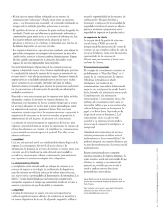•   Donde una vez éramos felices trabajando en un entorno de                 recaer la responsabilidad en los usuarios, las
    comunicaciones “asíncronas” o batch, ahora existe un creciente           veriﬁcaciones y bloqueos llevaban a
    deseo – con frecuencia una necesidad – de contenido multimedia en        frustración e ineﬁcacia. En la actualidad, la
    tiempo real en múltiples pantallas, aplicaciones y servicios.            seguridad centrada en el usuario se adapta a
•   El equilibrio de fuerzas, en términos de quién establece la agenda, ha   prácticas modernas y proporciona mayor
    cambiado. Donde una vez fabricantes y profesionales informáticos         seguridad sin impactar en la productividad.
    determinaban quien tenía acceso a los recursos de información, hoy       La experiencia de cliente
    los usuarios inﬂuyen activamente en la adopción de nuevos                La integración de la gestión de relaciones
    productos y servicios, y en el trabajo, se demandan cada vez más las     con el cliente (CRM), así como la
    facilidades disponibles en sus vidas privadas.                           integración de las operaciones del centro de
•   Los requisitos ﬁnancieros y operativos han cambiado para reﬂejar las     contacto en una completa cadena de valor de
    prioridades emergentes para competir eﬁcientemente en mercados           servicios del cliente, están entre las recientes
    donde rivales, servicios y clientes cambian dinámicamente. Logran        oportunidades de las empresas de
    el éxito aquellos que reconocen la dirección del cambio y son            diferenciarse para mantener y hacer crecer
    capaces de moverse rápidamente para explotarlo.                          sus bases de clientes.
Esto está transformando el panorama de las comunicaciones de                 El conocimiento conectado
empresa y disparando nuevos retos. Estamos emplazados para gestionar         El concepto de conocimiento conectado es
la complejidad de reducir la latencia de los negocios permitiendo un         probablemente la “Next Big Thing” en el
personal móvil – todo ello en un entorno seguro. Buscamos formas de          campo de las comunicaciones de empresa.
ampliar servicios y facilidades creando nuevos procesos para incluir         Allí donde la tendencia es añadir
socios y clientes en un concepto extendido del lugar de trabajo.             inteligencia por encima de las
También estamos presionados para mejorar las prestaciones acelerando         comunicaciones para reducir la latencia del
los procesos internos y de innovación de mercado para alcanzar los           negocio, esta inteligencia ha estado, hasta la
resultados económicos.                                                       fecha, limitada a la información estructurada.
Responder a estos retos requiere que las empresas sean ágiles, móviles,      Complementario a la información
informadas y rápidas. Convertirse en empresa dinámica está                   estructurada es el conocimiento tácito. Sin
relacionado con maximizar las fuerzas al mismo tiempo que se ponen           embargo, el conocimiento tácito suele ser
los servicios adecuados en su sitio para la gente adecuada para tratar       inaccesible debido a que se encuentra en las
los imperativos de negocio y preparar el futuro. Para tener una              cabezas de las personas, en documentos de
importante ventaja competitiva, las empresas necesitan comprender la         papel o en discos duros. Soportado por la
importancia de interconectar los activos centrales, en particular la         adopción de servicios Enterprise 2.0, el
infraestructura de red, la gente, los procesos y el conocimiento.            conocimiento tácito es cada vez más
                                                                             accesible a las empresas, favoreciendo la
Los artículos de esta revista tratan los imperativos del servicio para
                                                                             innovación al compartir la inteligencia en
empresas y presentan formas de mejorar las operaciones de negocio, de
                                                                             tiempo real.
reforzar las relaciones con clientes y de simpliﬁcar las comunicaciones,
proporcionando un servicio superior al personal. Para ello, en este          Además de estos imperativos de servicio,
número analizamos:                                                           también presentamos un debate sobre el
La movilidad                                                                 medioambiente y la eco-sostenibilidad. No
Cada vez más personal móvil esta redeﬁniéndolos límites lógicos de la        podemos imaginar una empresa dinámica que
empresa. La convergencia ﬁjo-móvil, el acceso ubicuo a la                    no trate la transformación y la protección del
información, la demanda de servicios de extremo a extremo junto a un         medioambiente.


                                                                                                                                      Alcatel-Lucent enriching communications > volumen 3 > número 1 > 2009
creciente uso de la banda ancha están abriendo oportunidades a               Estamos entusiasmados por compartir
operadores y empresas para trabajar conjuntamente para suministrar           nuestros conceptos de empresa dinámica. Si,
una experiencia continua en cualquier sitio y dispositivo.                   como nosotros, usted está convencido de que
Las comunicaciones eﬁcientes                                                 el futuro no siempre es un aumento del
Los empleados están introduciendo un enfoque de consumo a los                presente, es probable que esta revista le
procesos de negocio y tecnología. La proliferación de dispositivos,          ayude a explorar nuevas direcciones
junto la creciente movilidad y prácticas de trabajo remoto/en casa,          prometedoras e innovadoras.
crea nuevos retos y oportunidades al departamento de informática. Los
líderes TI están desarrollando nuevas formas para soportar estos             Xavier Martin es jefe de marketing estratégico de la
emergentes requisitos al tiempo que suministran niveles de servicio a        división de soluciones de empresa de Alcatel-Lucent en
                                                                             París, Francia.
usuarios corporativos de una forma ﬁable y consistente.
                                                                             Para contactar con el autor o para pedir información
La seguridad                                                                 adicional, por favor envíe un e-mail a
La forma de interactuar un usuario con una red corporativa ha                enrich.editor@alcatel-lucent.com.
cambiado signiﬁcativamente debido a las tendencias en movilidad y
los nuevos dispositivos de acceso. En el pasado, asegurar la red hacia

                                                                                                                                                      3
 