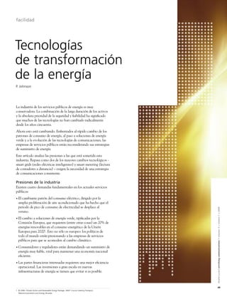 facilidad




Tecnologías
de transformación
de la energía
P. Johnson




La industria de los servicios públicos de energía es muy
conservadora. La combinación de la larga duración de los activos
y la absoluta prioridad de la seguridad y ﬁabilidad ha signiﬁcado
que muchos de las tecnologías no han cambiado radicalmente
desde los años cincuenta.
Ahora esto está cambiando. Enfrentados al rápido cambio de los
patrones de consumo de energía, al paso a soluciones de energía
verde y a la evolución de las tecnologías de comunicaciones, las
empresas de servicios públicos están reconsiderando sus estrategias
de suministro de energía.
Este artículo analiza las presiones a las que está sometida esta
industria. Repasa como dos de los mayores cambios tecnológicos -
smart grids (redes eléctricas inteligentes) y smart metering (lectura
de contadores a distancia) – exigen la necesidad de una estrategia
de comunicaciones consistente.

Presiones de la industria
Existen cuatro demandas fundamentales en los actuales servicios
públicos:
• Elcambiante patrón del consumo eléctrico, dirigido por la
  amplia proliferación de aire acondicionado que ha hecho que el
  periodo de pico de consumo de electricidad se desplace al


                                                                                           Alcatel-Lucent enriching communications > volumen 3 > número 1 > 2009
  verano.
• El cambio a soluciones de energía verde, tipiﬁcadas por la
  Comisión Europea, que requieren (entre otras cosas) un 20% de
  energías renovables en el consumo energético de la Unión
  Europea para 20201. Esto no sólo es europeo: los políticos de
  todo el mundo están presionando a las empresas de servicios
  públicos para que se acomoden al cambio climático.
• Consumidores  y reguladores están demandando un suministro de
  energía muy ﬁable, vital para mantener una economía nacional
  eﬁciente.
• Las partes ﬁnancieras interesadas requieren una mejor eﬁciencia
  operacional. Las inversiones a gran escala en nuevas
  infraestructuras de energía se tienen que evitar si es posible.



                                                                                           49
1 © 2008, Climate Action and Renewable Energy Package, 2854th Council meeting Transport,
  Telecommunications and Energy, Bruselas
 