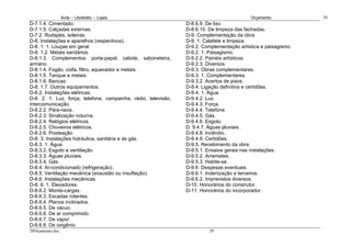 Avila – Librelotto – Lopes                                               Orçamento            29
D-7.1.4. Cimentado.                                             D-8.6.9. De lixo.
D-7.1.5. Calçadas externas.                                     D-8.6.10. De limpeza das fachadas.
D-7.2. Rodapés, soleiras.                                       D-9. Complementação da obra.
D-8, Instalações e aparelhos (respectivos).                     D-9. 1. Calafete e limpeza.
D-8. 1. 1. Louças em geral.                                     D-9.2. Complementação artística e paisagismo.
D-8. 1.2. Metais sanitários.                                    D-9.2. 1. Paisagismo.
D-8.1.3. Complementos: porta-papel, cabide, saboneteira,        D-9.2.2. Painéis artísticos.
armário.                                                        D-9.2.3. Diversos.
D-8.1.4. Fogão, coifa, filtro, aquecedor e metais.              D-9.3. Obras complementares.
D-8.1.5. Tanque e metais.                                       D-9.3. 1. Complementares.
D-8.1.6. Bancas.                                                D-9.3.2. Acertos de pisos.
D-8. 1.7. Outros equipamentos.                                  D-9.4. Ligação definitiva e certidões.
D-8.2. Instalações elétricas.                                   D-9.4. 1. Água.
D-8. 2. 1. Luz, força, telefone, campainha, rádio, televisão,   D-9.4.2. Luz.
intercomunicação.                                               D-9.4.3. Força.
D-8.2.2. Pára-raios.                                            D-9.4.4. Telefone.
D-8.2.3. Sinalização noturna.                                   D-9.4.5. Gás.
D-8.2.4. Relógios elétricos.                                    D-9.4.6. Esgoto.
D-8.2.5. Chuveiros elétricos.                                   D. 9.4.7. Águas pluviais.
D-8.2.6. Posteação.                                             D-9.4.8. Incêndio.
D-8. 3. Instalações hidráulica, sanitária e de gás.             D-9.4.9. Certidões.
D-8.3. 1. Água.                                                 D-9.5. Recebimento da obra.
D-8.3.2. Esgoto e ventilação.                                   D-9.5.1. Ensaios gerais nas instalações.
D-8.3.3. Águas pluviais.                                        D-9.5.2. Arremates.
D-8.3.4. Gás.                                                   D-9.5.3. Habite-se.
D-8.4. Ar-condicionado (refrigeração).                          D-9.6. Despesas eventuais.
D-8.5. Ventilação mecânica (exaustão ou insuflação).            D-9.6.1. Indenização a terceiros.
D-8.6. Instalações mecânicas.                                   D-9.6.2. Imprevistos diversos.
D-8. 6. 1. Elevadores.                                          D-10. Honorários do construtor.
D-8.6.2. Monta-cargas.                                          D-11. Honorários do incorporador.
D-8.6.3. Escadas rolantes.
D-8.6.4. Planos inclinados.
D-8.6.5. De vácuo.
D-8.6.6. De ar comprimido.
D-8.6.7. De vapor.
D-8.6.8. De oxigênio.
29Orçamento.doc                                                           29
 