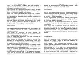 Avila – Librelotto – Lopes                                                 Orçamento                       50
5.3.6. Cura do concreto – Deverá ser feita mantendo a            deverão ser recompostas com argamassa de cimento e areia
superfície umedecida evitando a perda prematura de água          para reconstituir a resistência integral da parede.
destinada a hidratação do concreto.
5.3.7. Controle de qualidade do concreto – Deverá ser feito      5.5. Cobertura.
pela moldagem de quatro (4) corpos de prova cilíndricos, para
cada 25 m3 ou a cada etapa de concretagem.                       5.5.1. A cobertura será executada com chapas onduladas de
5.3.8. Toda a estrutura de concreto armado, isto é, fôrmas,      cimento amianto de 6mm de espessura. A fixação das chapas
escoramentos, armaduras, concreto, transporte, lançamento,       será feita com parafusos próprios de 110mm, usando arruela
cura, e controle de qualidade deverá obedecer o disposto na      de borracha e massa de vedação.
Normas Brasileira.                                               5.5.2. O madeiramento será feito com pinho de boa qualidade
5.3.9. Nos pilares de concreto que tiverem contato com as        ou similar. As tesouras devem ficar presas na laje com ferros
alvenarias deverão ser previstas esperas de ferro para ligação   de construção deixados de espera.
com as paredes. Estes ferros deverão ter diâmetros de ¼”,        5.5.3. A calha será de chapa galvanizada tendo um caimento
comprimento de 50cm e espaçamento a cada 80cm.                   mínimo de 1% e devendo estar apoiada em todo o seu
                                                                 comprimento.
5.4. Alvenarias:                                                 5.5.4. Junto com a platibanda deverá ser colocado um
                                                                 arremate com algeroz de chapa galvanizada, tendo um
5.4.1. As alvenarias serão executadas com tijolos maciços, de    recobrimento mínimo de 15cm. A fixação do algeroz será com
boa qualidade, colocados de forma a obter as espessuras          argamassa de cimento e areia traço 1:3. Nos locais indicados
indicadas no projeto.                                            no projeto o arremate será feito usando rufos de cimento
5.4.2. Antes da colocação os tijolos deverão ser                 amianto.
abundantemente molhados. As fiadas deverão estar niveladas
e ter uma espessura máxima de 15mm.
5.4.3. Os tijolos serão assentados com uma argamassa de          5.6. Esquadrias:
cimento e areia traço 1:2:10.
5.4.4. Durante a execução da alvenaria, deverão ficar            5.6.1. As esquadrias serão executadas nas dimensões
embutidos os tacos de fixação das esquadrias. Estes tacos        indicadas no projeto. Antes da execução deverão ser
serão de madeira de lei, e previamente preparados com pintura    confirmadas as medidas na obra.
de asfalto e convenientemente dispostos.                         5.6.2. A porta P1 será executada com estrutura em tubo
5.4.5. Todas as superfícies de concreto que tiverem contato      metalon revestida externamente com lambri de madeira de lei
com a alvenaria, serão previamente chapiscadas com               tipo embola ou similar.
argamassa de cimento e areia traço 1:3.                          5.6.3. As portas P2, P3 e P4, terão a folha de compensado tipo
5.4.6. As canaletas horizontais abertas na alvenaria para        semi-ôca, chapeadas com laminado de pinho, e espessura de
passagem das canalizações não podem ultrapassar a                35mm e demais dimensões indicadas no projeto. O marco será
profundidade correspondente a 1/3 da espessura da parede.        de cedro com largura igual a da parede e a espessura de
Logo após a colocação das canalizações, as canaletas
50Orçamento.doc                                                            50
 