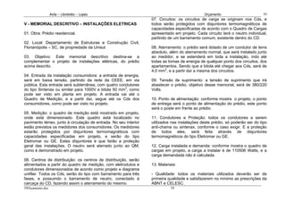 Avila – Librelotto – Lopes                                                   Orçamento                        59
                                                                   07. Circuitos: os circuitos de carga se originam nos Cds, e
V - MEMORIAL DESCRITIVO – INSTALAÇÕES ELETRICAS                    todos serão protegidos com disjuntores termomagnéticos de
                                                                   capacidades especificadas de acordo com o Quadro de Cargas
01. Obra: Prédio residencial.                                      apresentado em projeto. Cada circuito terá o neutro individual,
                                                                   partindo de um barramento comum, existente dentro do CD.
02. Local: Departamento de Estruturas e Construção Civil,
Florianópolis – SC, de propriedade da Unisul.                      08. Aterramento: o prédio será dotado de um condutor de terra
                                                                   absoluto, além do aterramento normal, que será instalado junto
03. Objetivo: Este memorial descritivo destina-se a                ao medidor, e se estenderá em toda a instalação, indo até
complementar o projeto de instalações elétricas, do prédio         todas as tomas de energia de qualquer ponto dos circuitos, dos
acima descrito.                                                    apartamentos. Sendo que a bitola até chegar aos Cds, será de
                                                                   4,0 mm2, e a partir daí a mesma dos circuitos.
04. Entrada da instalação consumidora: a entrada de energia,
será em baixa tensão, partindo da rede da CEEE, em via             09. Tensão de suprimento: a tensão de suprimento que irá
pública. Esta entrada será subterrânea, com quatro condutores      abastecer o prédio, objetivo desse memorial, será de 380/220
do tipo Sintenax ou similar para 1000V e bitola 50 mm2, como       Volts.
pode ser visto em planta em projeto. A entrada vai até o
Quadro de Medição, e a partir daí, segue até os Cds dos            10. Ponto de alimentação: conforme mostra o projeto, o ponto
consumidores, como pode ser visto no projeto.                      de entrega será o ponto de alimentação do prédio, este ponto
                                                                   será o poste em frente ao prédio.
05. Medição: o quadro de medição está mostrado em projeto,
onde está dimensionado. Este quadro está localizado no             11. Condutores e Proteção: todos os condutores a serem
pavimento térreo, junto à circulação de entrada. No seu interior   utilizados nas instalações deste prédio, só poderão ser do tipo
estão previstos os medidores dos consumidores. Os medidores        anti-chama ou sintenax, conforme o caso exigir. E a proteção
estarão protegidos por disjuntores termomagnéticos com             de todos eles, será feita através de disjuntores
capacidades especificadas em projeto, e serão do tipo              termomagnéticos do tipo Eletromar ou GE.
Eletromar ou GE. Estes disjuntores é que farão a proteção
geral das instalações. O neutro será aterrado junto ao QM,         12. Carga instalada e demanda: conforme mostra o quadro de
como é demonstrado em projeto.                                     cargas em projeto, a carga a instalar é de 110506 Watts, e a
                                                                   carga demandada não é calculada.
06. Centros de distribuição: os centros de distribuição, serão
alimentados a partir do quadro de medição, com eletrodutos e       13. Materiais:
condutores dimensionados de acordo como projeto e diagrama
unifilar. Todos os Cds, serão do tipo com barramento para três     - Qualidade: todos os materiais utilizados deverão ser de
fases, e possuindo o barramento de neutro, conectado à             primeira qualidade e satisfazerem no mínimo as prescrições da
carcaça do CD, fazendo assim o aterramento do mesmo.               ABNT e CELESC.
59Orçamento.doc                                                               59
 