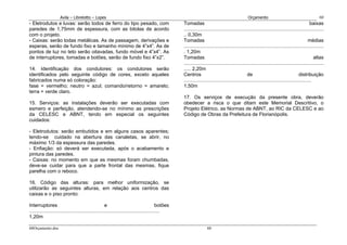 Avila – Librelotto – Lopes                                                                                                  Orçamento                                          60
- Eletrodutos e luvas: serão todos de ferro do tipo pesado, com                                    Tomadas                                                                                    baixas
paredes de 1,75mm de espessura, com as bitolas de acordo                                           .....................................................................................................
com o projeto.                                                                                     .. 0,30m
- Caixas: serão todas metálicas. As de passagem, derivações e                                      Tomadas                                                                                  médias
esperas, serão de fundo fixo e tamanho mínimo de 4”x4”. As de                                      .....................................................................................................
pontos de luz no teto serão oitavadas, fundo móvel e 4”x4”. As                                     . 1,20m
de interruptores, tomadas e botões, serão de fundo fixo 4”x2”.                                     Tomadas                                                                                      altas
                                                                                                   .....................................................................................................
14. Identificação dos condutores: os condutores serão                                              ..... 2,20m
identificados pelo seguinte código de cores, exceto aqueles                                        Centros                                       de                                   distribuição
fabricados numa só coloração:                                                                      ............................................................................................
fase = vermelho; neutro = azul; comando/retorno = amarelo;                                         1,50m
terra = verde claro.
                                                                                                   17. Os serviços de execução da presente obra, deverão
15. Serviços: as instalações deverão ser executadas com                                            obedecer a risca o que ditam este Memorial Descritivo, o
esmero e perfeição, atendendo-se no mínimo as prescrições                                          Projeto Elétrico, as Normas de ABNT, ao RIC da CELESC e ao
da CELESC e ABNT, tendo em especial os seguintes                                                   Código de Obras da Prefeitura de Florianópolis.
cuidados:

- Eletrodutos: serão embutidos e em alguns casos aparentes;
tendo-se cuidado na abertura das canaletas, se abrir, no
máximo 1/3 da espessura das paredes.
- Enfiação: só deverá ser executada, após o acabamento e
pintura das paredes.
- Caixas: no momento em que as mesmas foram chumbadas,
deve-se cuidar para que a parte frontal das mesmas, fique
parelha com o reboco.

16. Código das alturas: para melhor uniformização, se
utilizarão as seguintes alturas, em relação aos centros das
caixas e o piso pronto:

Interruptores                                         e                                   botões
..............................................................................................
1,20m

60Orçamento.doc                                                                                                    60
 