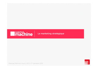 Le marketing stratégique
g
gq

Hashtag Machine I cours 2 ECV I 1er semestre 2013

 