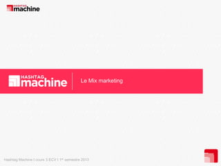 Le Mix marketing

Hashtag Machine I cours 3 ECV I 1er semestre 2013

 