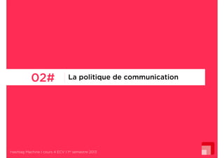 02#

La politique de communication

Hashtag Machine I cours 4 ECV I 1er semestre 2013

 