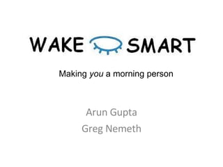 Arun Gupta Greg Nemeth Making  you  a morning person 