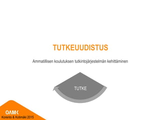 TUTKEUUDISTUS
Ammatillisen koulutuksen tutkintojärjestelmän kehittäminen
TUTKE
Korento & Kotimäki 2015
 
