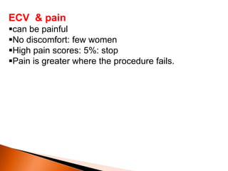 ECV & pain
can be painful
No discomfort: few women
High pain scores: 5%: stop
Pain is greater where the procedure fails.
 